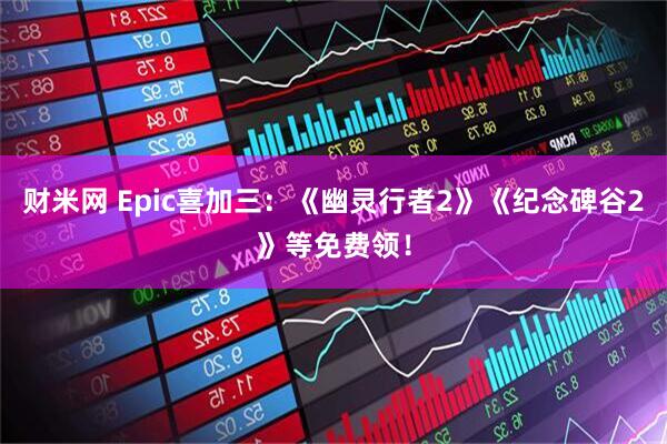 财米网 Epic喜加三：《幽灵行者2》《纪念碑谷2》等免费领！