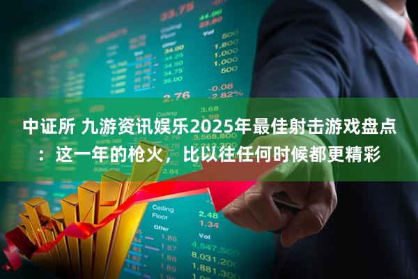 中证所 九游资讯娱乐2025年最佳射击游戏盘点：这一年的枪火，比以往任何时候都更精彩