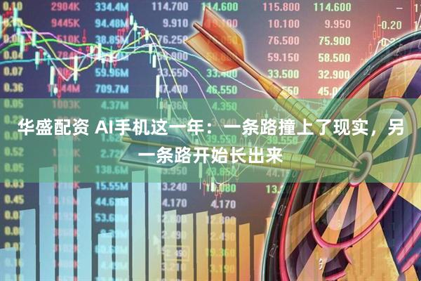 华盛配资 AI手机这一年：一条路撞上了现实，另一条路开始长出来